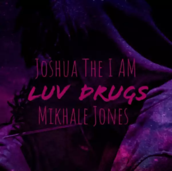 Joshua The I Am - Luv Drugs Ft. Mikhale Jones